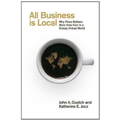 Tutto Il Business È Locale: Perché Il Luogo È Più Importante Che Mai In Un Mondo Globale, Virtuale"